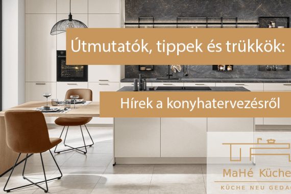 Útmutatók, tippek, trükkök: Újdonságok a konyhatervezés világából. MaHé Küchen Ungarn