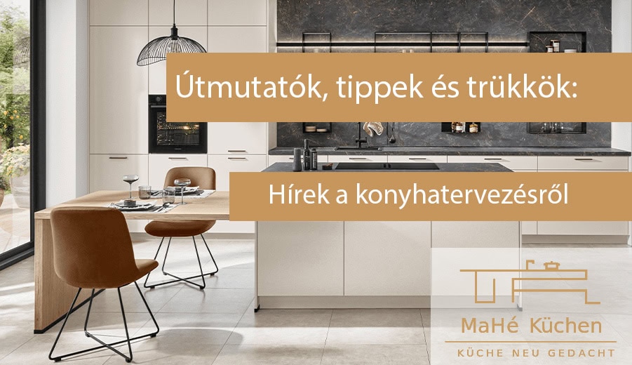 Útmutatók, tippek, trükkök: Újdonságok a konyhatervezés világából. MaHé Küchen Ungarn