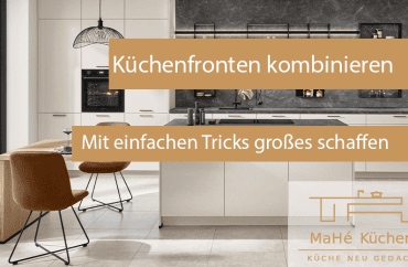 Küchenfronten clever kombinieren - Planungstipps von Mahè Küchen