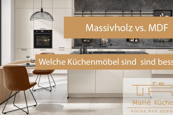 Massivholz vs. MDF Küchenmöbel – Haltbarkeit im Vergleich | MaHÉ-Küchen